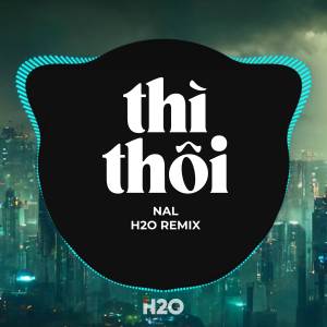 ดาวน์โหลดและฟังเพลง Thì Thôi (Remix) พร้อมเนื้อเพลงจาก H2O Vinahouse