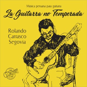 Rolando Carrasco Segovia的專輯La Guitarra No Temperada: Música Peruana para Guitarra