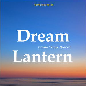 Dengarkan Dream Lantern (From "Your Name") lagu dari Homura Records dengan lirik