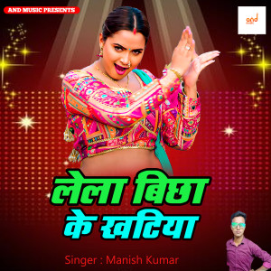 Listen to Lela Bichha Ke Khatiya song with lyrics from Manish Kumar