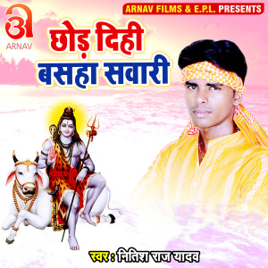 Listen to Chhod Dihi Basha Sawari (Bhojpuri) song with lyrics from Nitish Raj Yadav