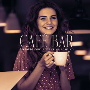 Café Bar da Tarde com Jazz e Clima Positivo (Música de Fundo Relaxante, Ambiente Descontraído do Chillout Jazzy Lounge, Café e Descontração)