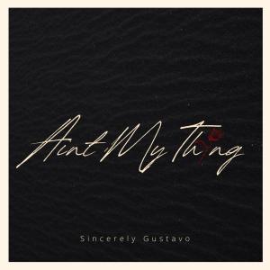 ดาวน์โหลดและฟังเพลง Ain't My Thing พร้อมเนื้อเพลงจาก Sincerely Gustavo