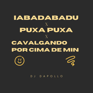 ดาวน์โหลดและฟังเพลง Iabadabadu / Puxa Puxa / Vem Calvagando Por Cima De Min พร้อมเนื้อเพลงจาก DJ DAPOLLO