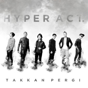 ดาวน์โหลดและฟังเพลง Takkan Pergi พร้อมเนื้อเพลงจาก Hyper Act