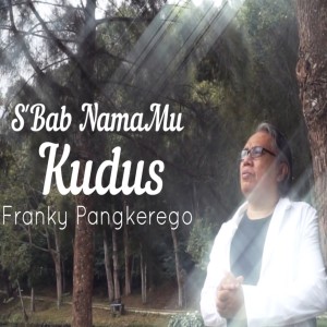 Dengarkan lagu S'bab NamaMu Kudus nyanyian Franky Pangkerego dengan lirik