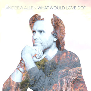 收听Andrew Allen的What Would Love Do?歌词歌曲