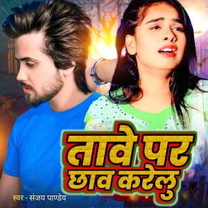 Listen to Tawe Par Chhaw Karelu song with lyrics from Sanjay Pandey