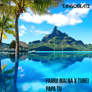 Listen to Faarii Mai Na X Turei Papa Tu song with lyrics from TangoBeatz