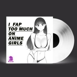 ดาวน์โหลดและฟังเพลง I FAP TOO MUCH ON ANIME GIRLS พร้อมเนื้อเพลงจาก Juwubi