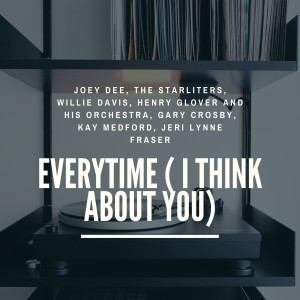Everytime ( I Think About You) dari Joey Dee