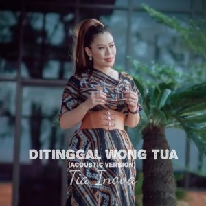 Ditinggal Wong Tua (Acoustic Version) [Explicit] dari Tia Inova
