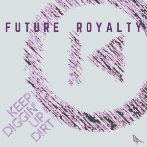 Dengarkan lagu Keep Diggin' Up Dirt nyanyian Future Royalty dengan lirik