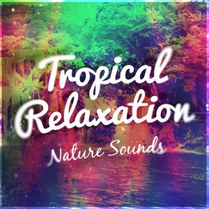 Nature Sounds的專輯Tropical Relaxation: Nature Sounds