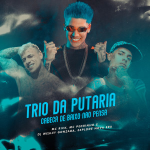 Listen to Trio da Putaria - Cabeça de Baixo Não Pensa (Explicit) song with lyrics from Explode Nova Era