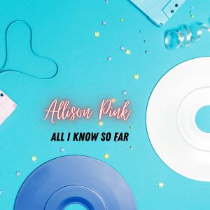 Listen to All I Know so Far (Instrumental) song with lyrics from Allison Pink
