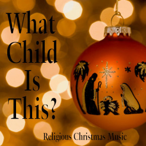 收聽Religious Christmas Music的What Child Is This?歌詞歌曲