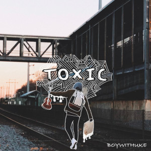 收聽BoyWithUke的Toxic歌詞歌曲
