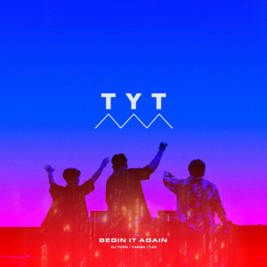 Listen to Begin It Again song with lyrics from TYT