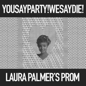 ดาวน์โหลดและฟังเพลง Laura Palmer's Prom (Radio Edit) พร้อมเนื้อเพลงจาก You Say Party! We Say Die!