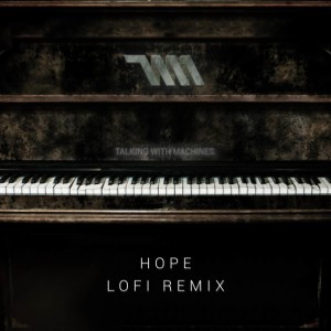 Dengarkan lagu Hope (DJ s.R. Lofi Remix) nyanyian Talking With Machines dengan lirik