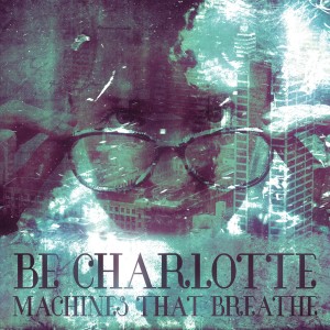 Be Charlotte的專輯Machines That Breathe