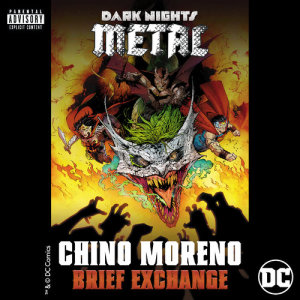 收聽Chino Moreno的Brief Exchange (from DC's Dark Nights: Metal Soundtrack) (Explicit) (from DC's Dark Nights: Metal Soundtrack|Explicit)歌詞歌曲