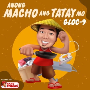 Dengarkan Anong Macho Ang Tatay Mo(Inspired By Mang Tomas) lagu dari Gloc-9 dengan lirik
