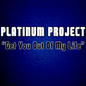Platinum Project的專輯Get You out of My Life