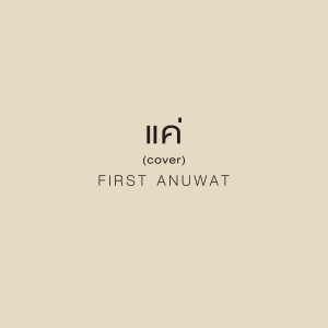 ดาวน์โหลดและฟังเพลง แค่ (Cover) พร้อมเนื้อเพลงจาก First Anuwat