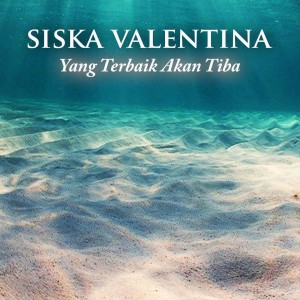 ดาวน์โหลดและฟังเพลง Yang Terbaik Akan Tiba พร้อมเนื้อเพลงจาก Siska Valentina