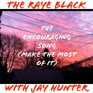The Raye Black的專輯The Encouraging Song (Make The Most Of It) (feat. Jay Hunter)