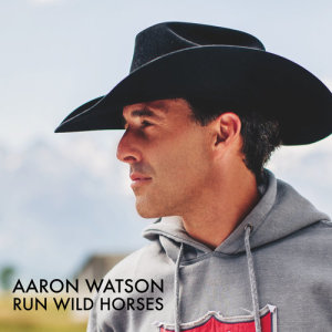 收聽Aaron Watson的Run Wild Horses (Radio Edit)歌詞歌曲