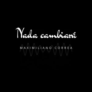 Listen to Nada cambiara song with lyrics from Maximiliano Correa