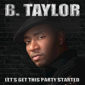 ดาวน์โหลดและฟังเพลง Let's Get This Party Started พร้อมเนื้อเพลงจาก B. Taylor