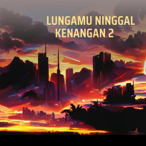 收听SANTOSO MUSIC的LUNGAMU NINGGAL KENANGAN 2歌词歌曲