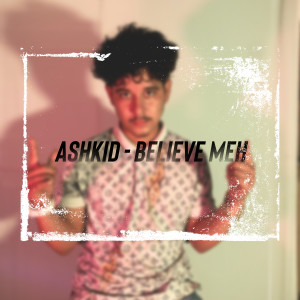 收聽Ashkid的Believe Meh歌詞歌曲