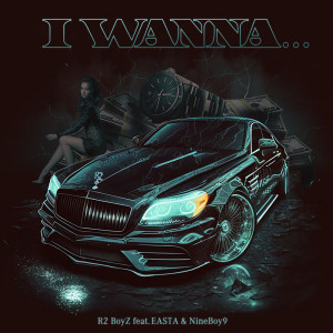 Album I WANNA... (feat. EASTA & NineBoy9) from R2 BoyZ
