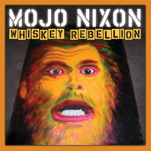 อัลบัม Whiskey Rebellion ศิลปิน Mojo Nixon