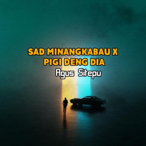收听AGUS SITEPU的Sad minangkabau X Pigi Deng Dia歌词歌曲