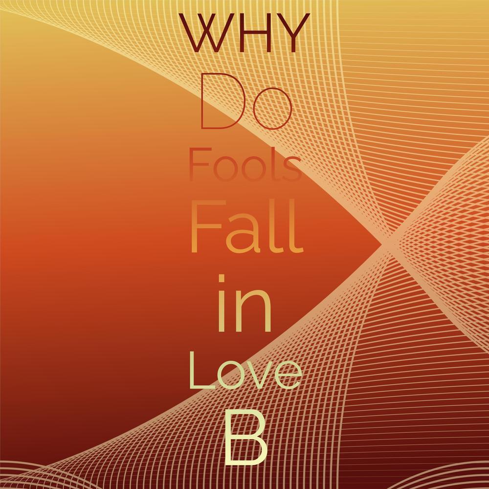 Why Do Fools Fall in Love B