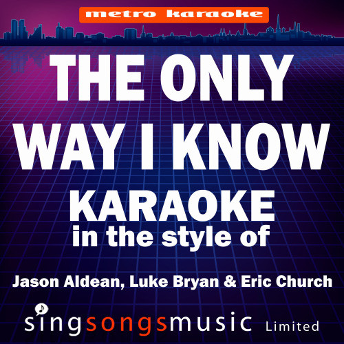 The Only Way I Know (In the Style of Jason Aldean, Luke Bryan & Eric Church) [Karaoke Version] (Karaoke Version)