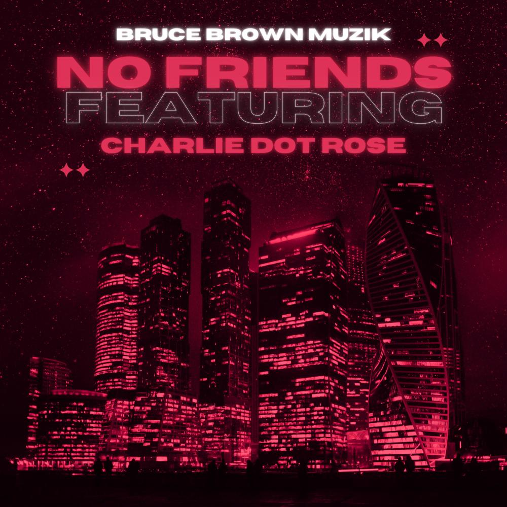 No Friends (feat. Charlie Dot Rose)