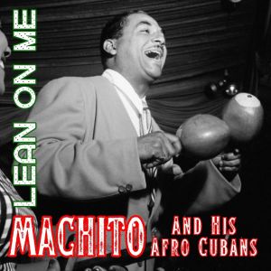 Machito And His Afro Cubans的專輯Lean On Me