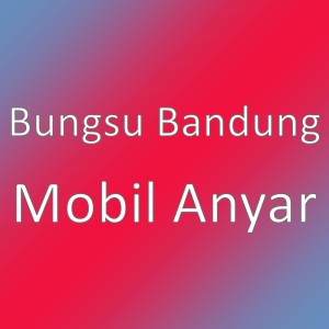 bungsu bandung的專輯Mobil Anyar