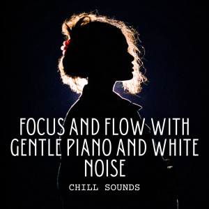 Chill Sounds: Focus and Flow with Gentle Piano and White Noise dari Piano Music