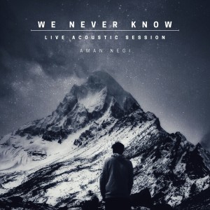 收聽Aman Negi的We Never Know (Live Acoustic Session)歌詞歌曲