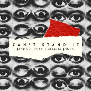 收聽Jacob G.的Can't Stand It (feat. Cali4nia Jones) (Explicit)歌詞歌曲