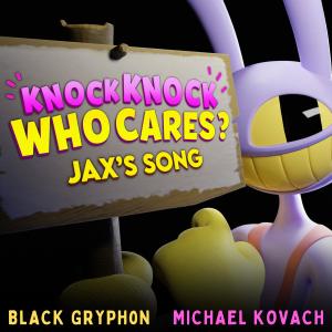 Black Gryph0n的專輯Knock Knock Who Cares? (Jax's Song) (feat. Michael Kovach)