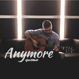 Listen to Anymore song with lyrics from Kyle Elliott